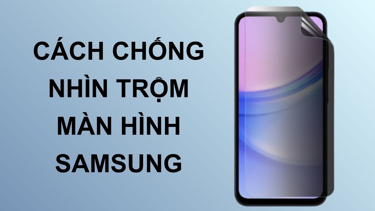 Cách chống nhìn trộm màn hình Samsung cực đơn giản